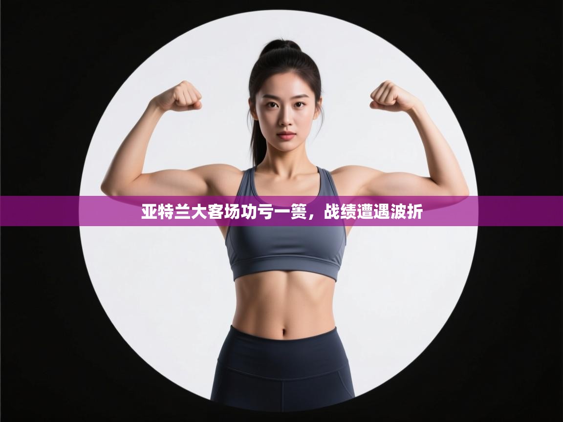 亚特兰大客场功亏一篑，战绩遭遇波折  第1张