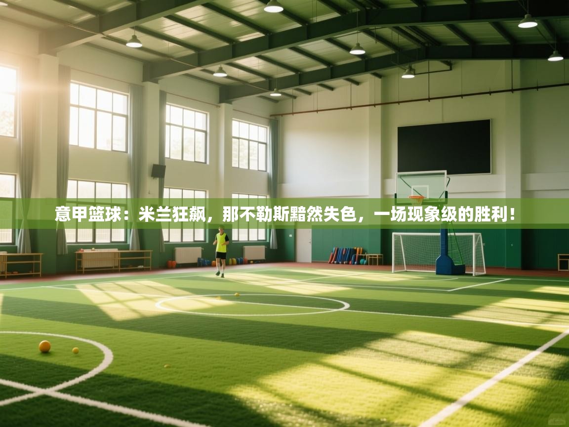 意甲篮球：米兰狂飙，那不勒斯黯然失色，一场现象级的胜利！