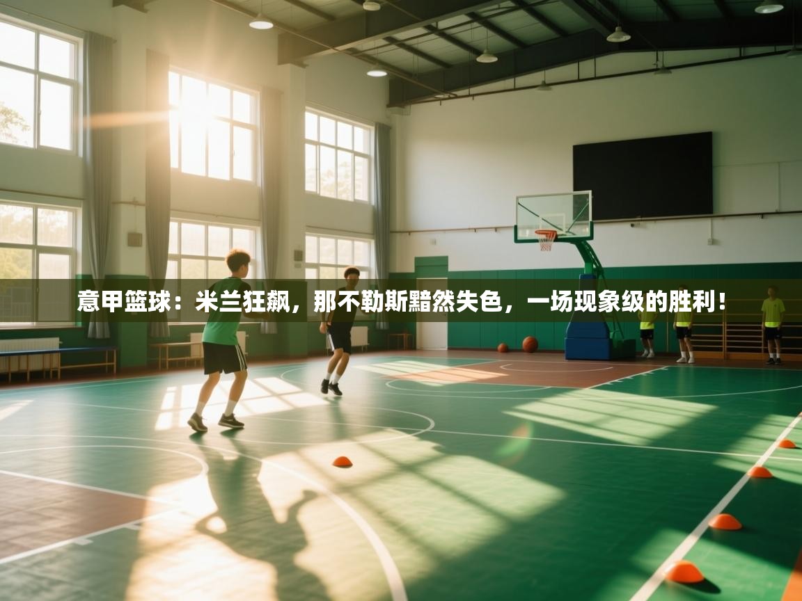 意甲篮球：米兰狂飙，那不勒斯黯然失色，一场现象级的胜利！  第2张