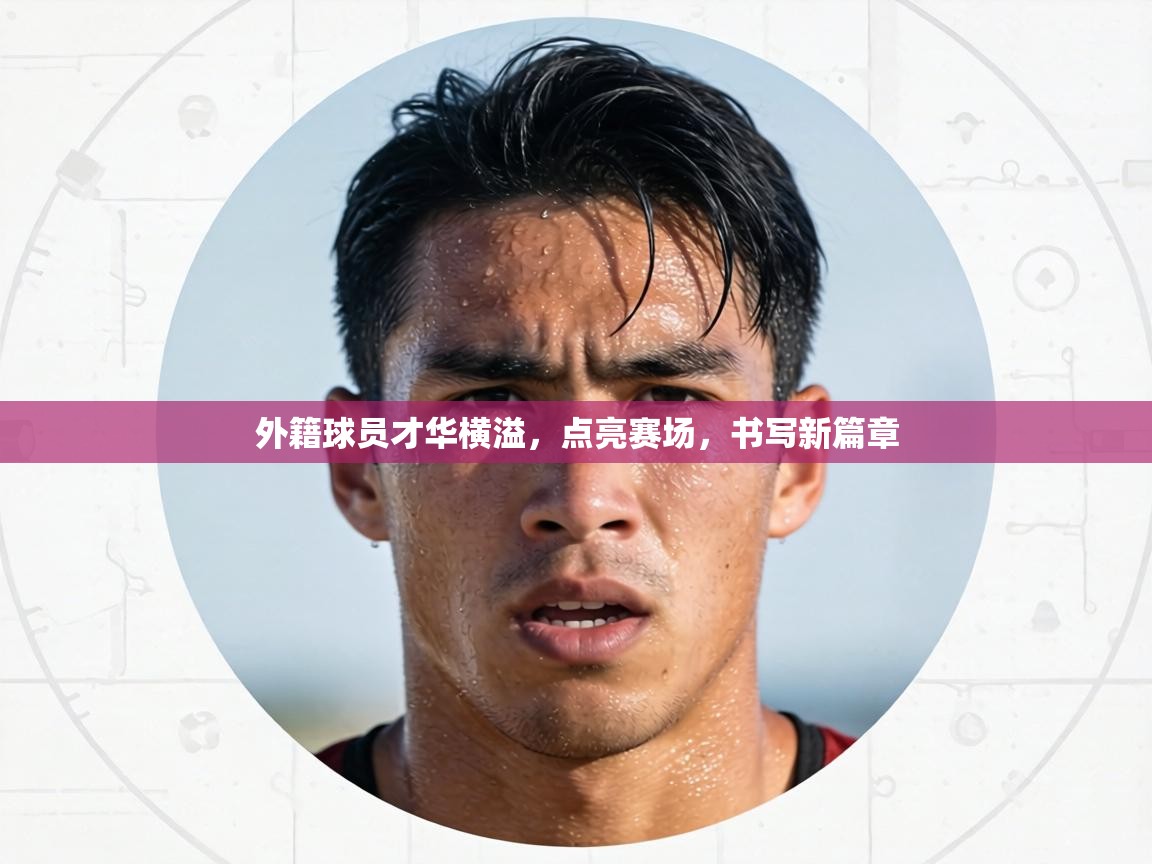 外籍球员才华横溢，点亮赛场，书写新篇章